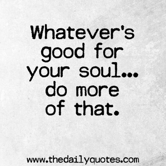 whatevers-good-for-your-soul-life-quotes-sayings