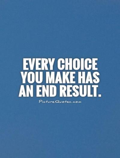 every-choice-you-make-has-an-end-result-quote-1