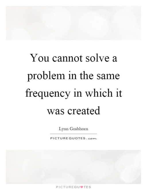 you-cannot-solve-a-problem-in-the-same-frequency-in-which-it-was-created-quote-1