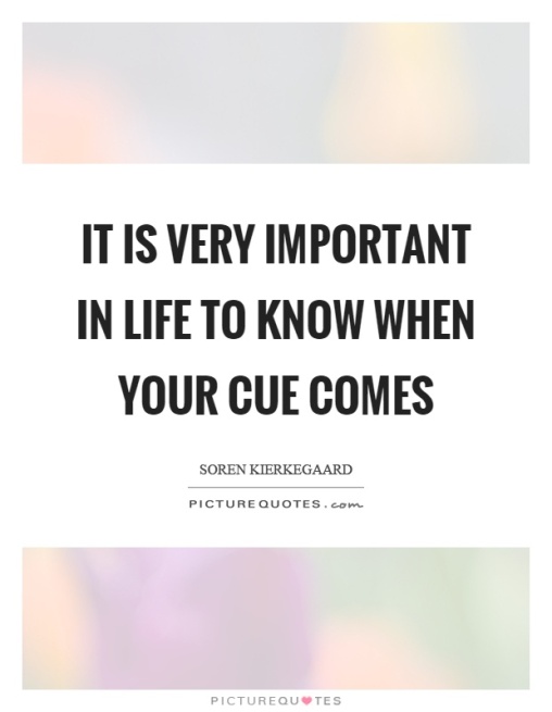 it-is-very-important-in-life-to-know-when-your-cue-comes-quote-1